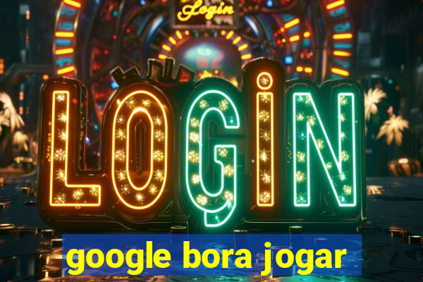 google bora jogar